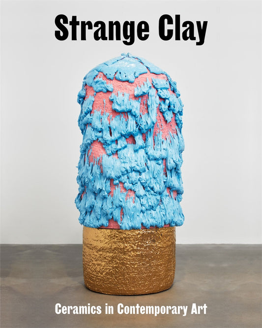 Strange Clay: Ceramics in Contemporary Art